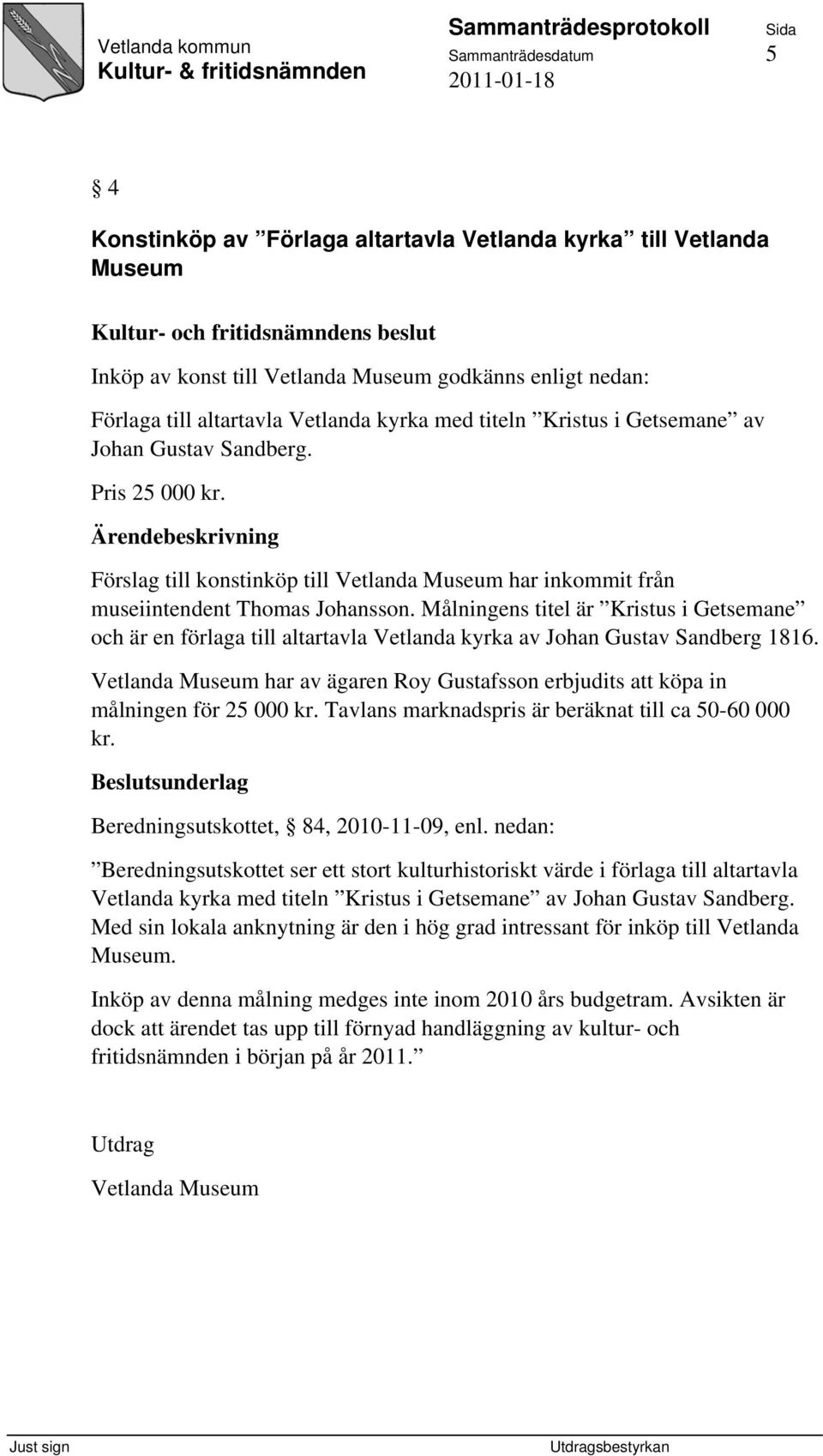 Målningens titel är Kristus i Getsemane och är en förlaga till altartavla Vetlanda kyrka av Johan Gustav Sandberg 1816.