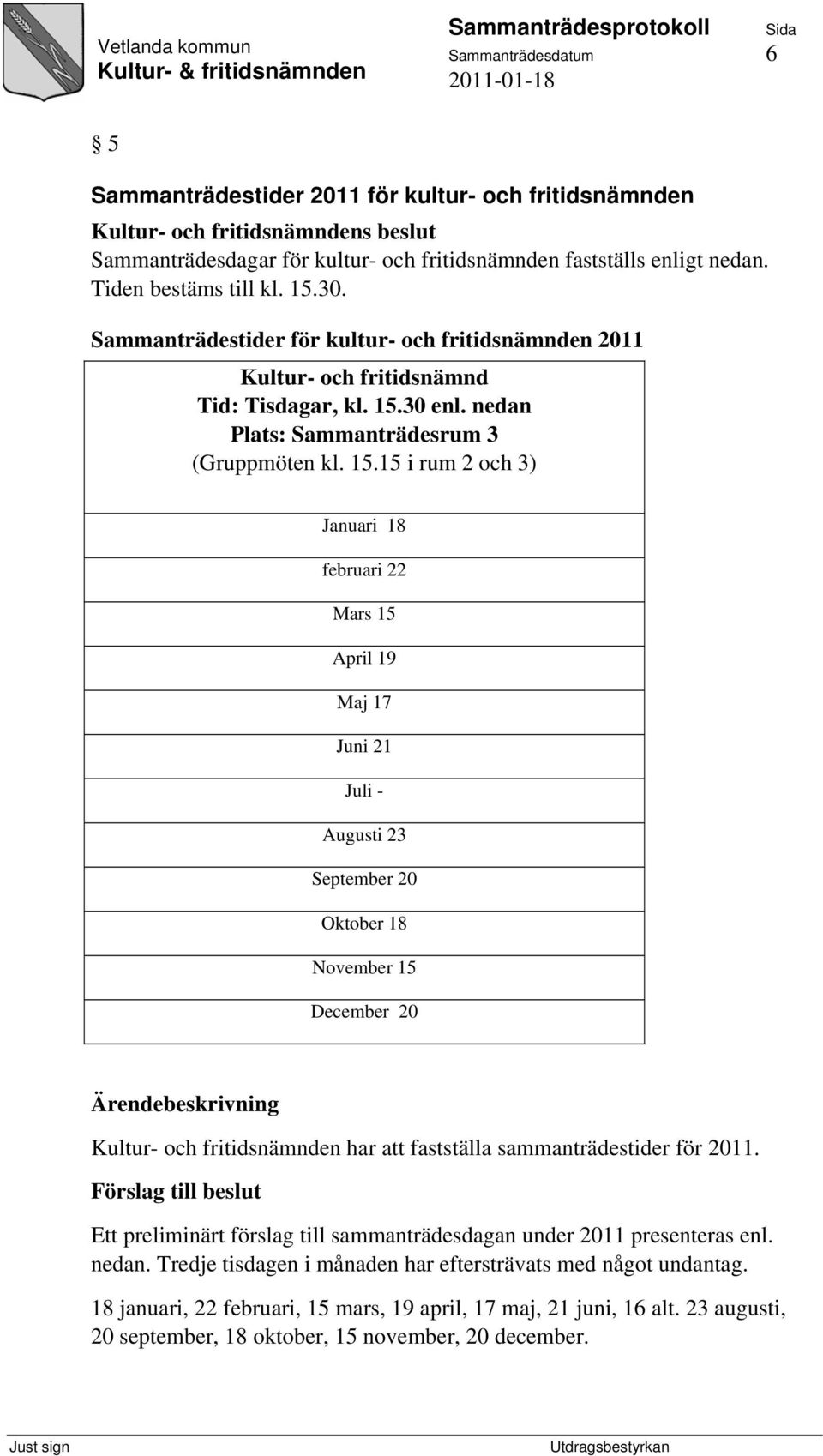 30 enl. nedan Plats: Sammanträdesrum 3 (Gruppmöten kl. 15.