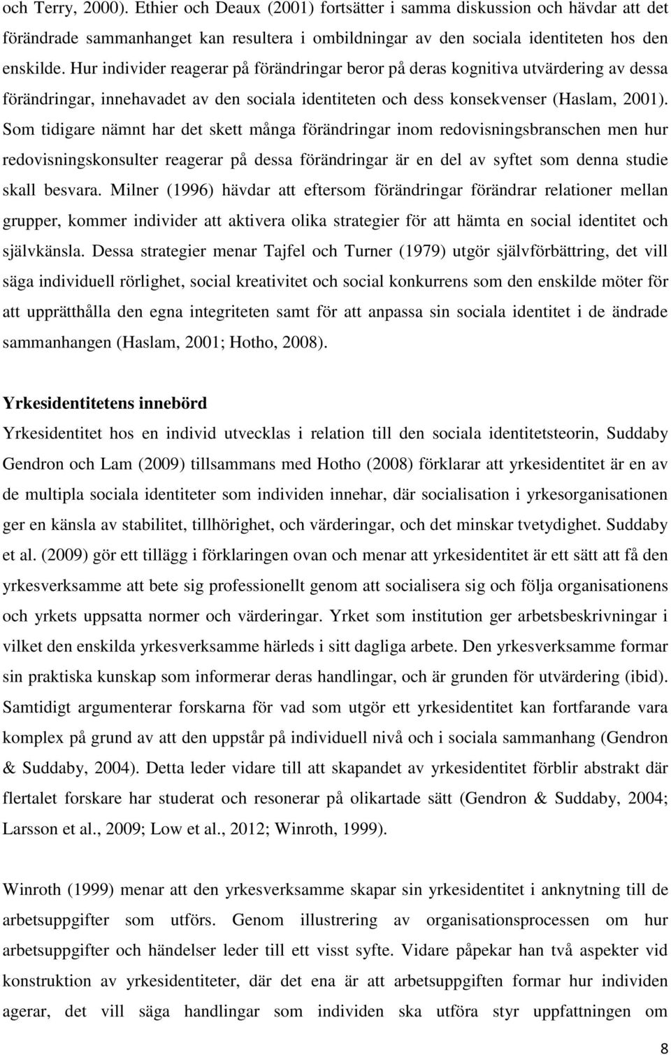 Som tidigare nämnt har det skett många förändringar inom redovisningsbranschen men hur redovisningskonsulter reagerar på dessa förändringar är en del av syftet som denna studie skall besvara.