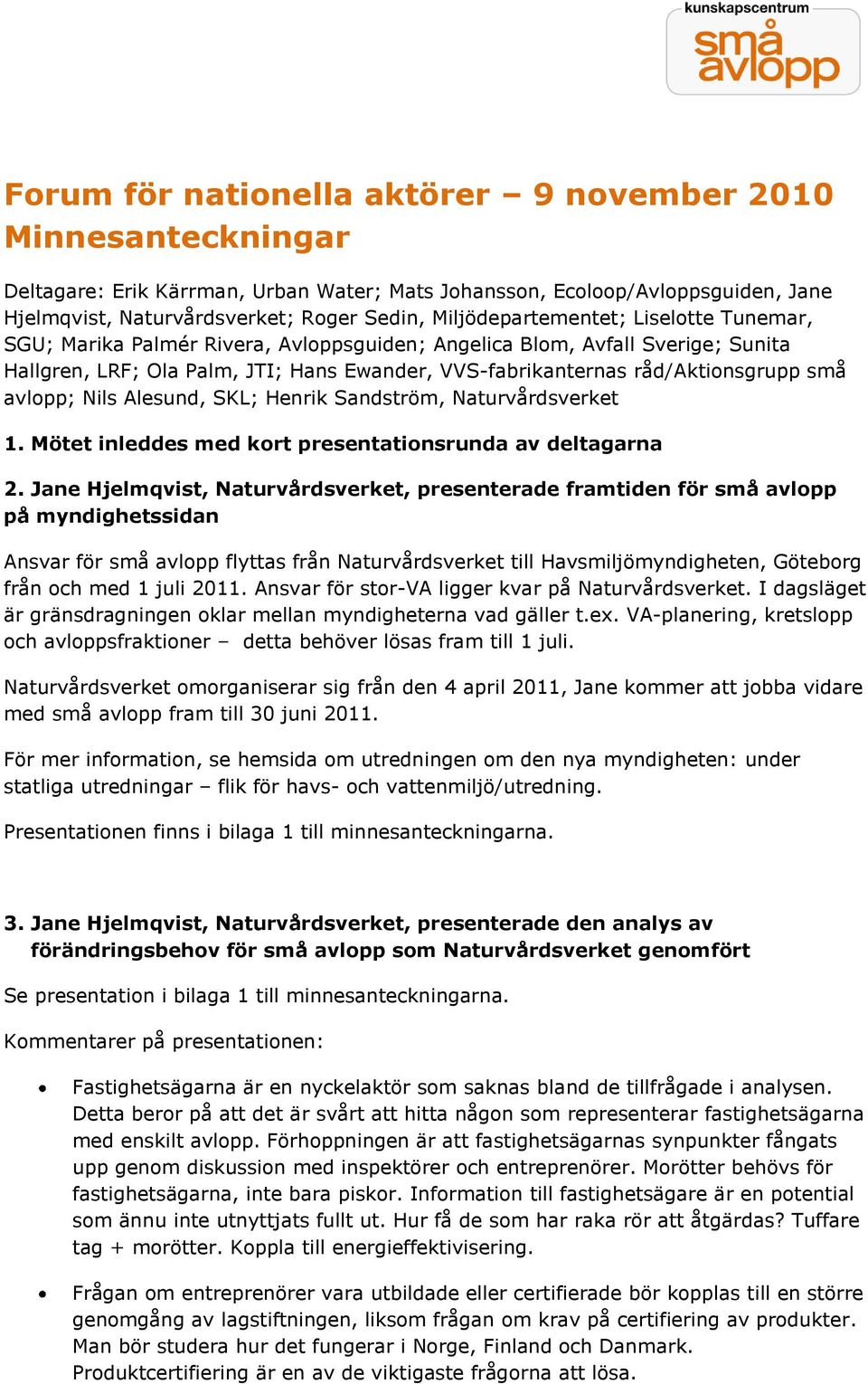 små avlopp; Nils Alesund, SKL; Henrik Sandström, Naturvårdsverket 1. Mötet inleddes med kort presentationsrunda av deltagarna 2.