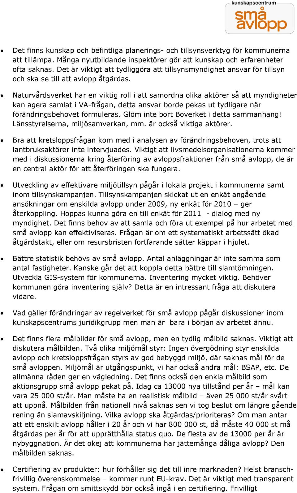 Naturvårdsverket har en viktig roll i att samordna olika aktörer så att myndigheter kan agera samlat i VA-frågan, detta ansvar borde pekas ut tydligare när förändringsbehovet formuleras.