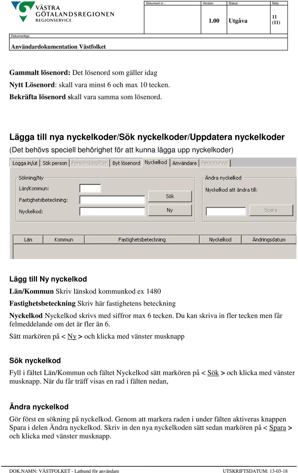 Fastighetsbeteckning Skriv här fastighetens beteckning Nyckelkod Nyckelkod skrivs med siffror max 6 tecken. Du kan skriva in fler tecken men får felmeddelande om det är fler än 6.