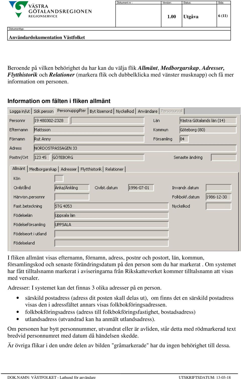 Information om fälten i fliken allmänt I fliken allmänt visas efternamn, förnamn, adress, postnr och postort, län, kommun, församlingskod och senaste förändringsdatum på den person som du har