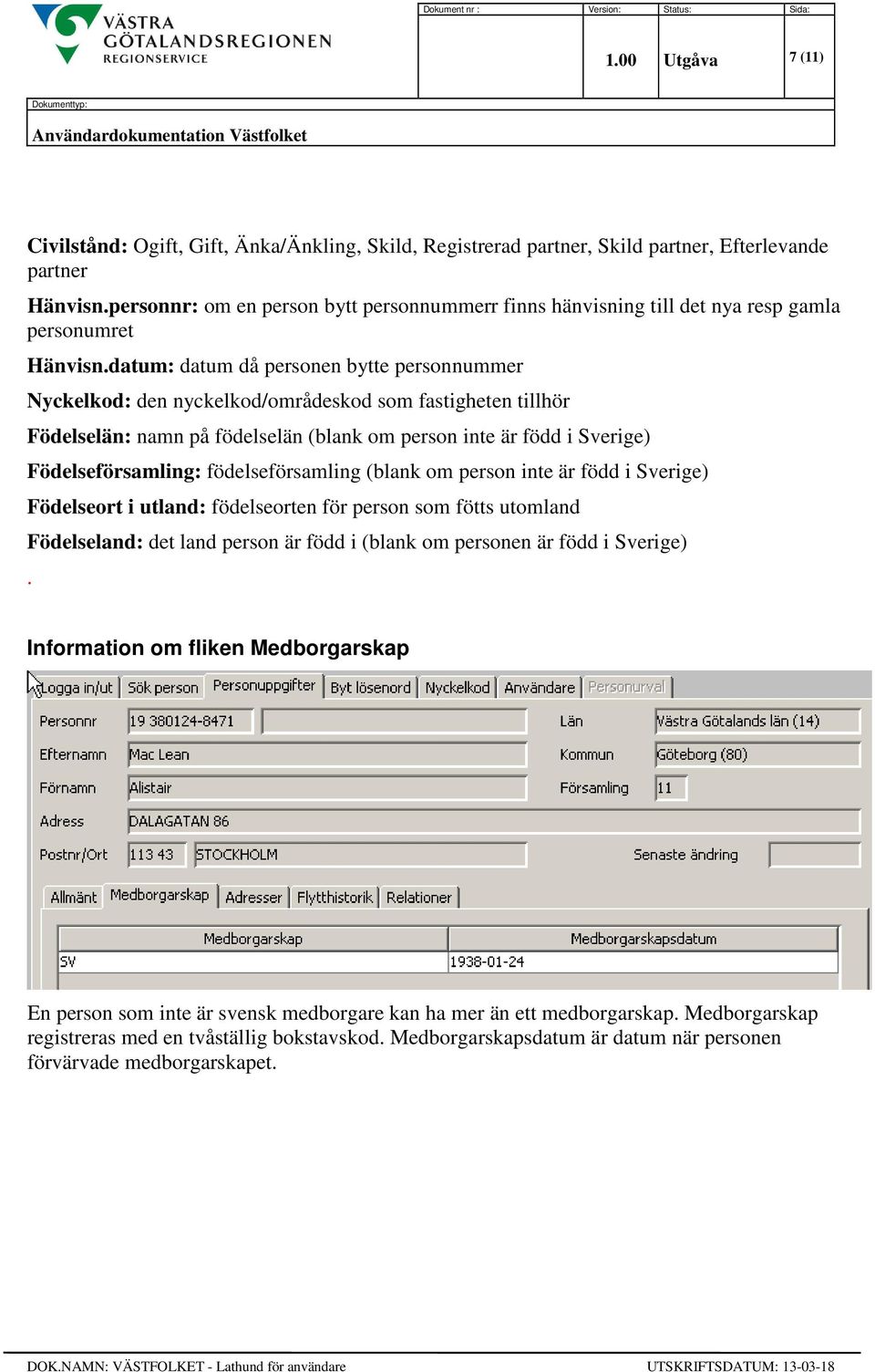 datum: datum då personen bytte personnummer Nyckelkod: den nyckelkod/områdeskod som fastigheten tillhör Födelselän: namn på födelselän (blank om person inte är född i Sverige) Födelseförsamling: