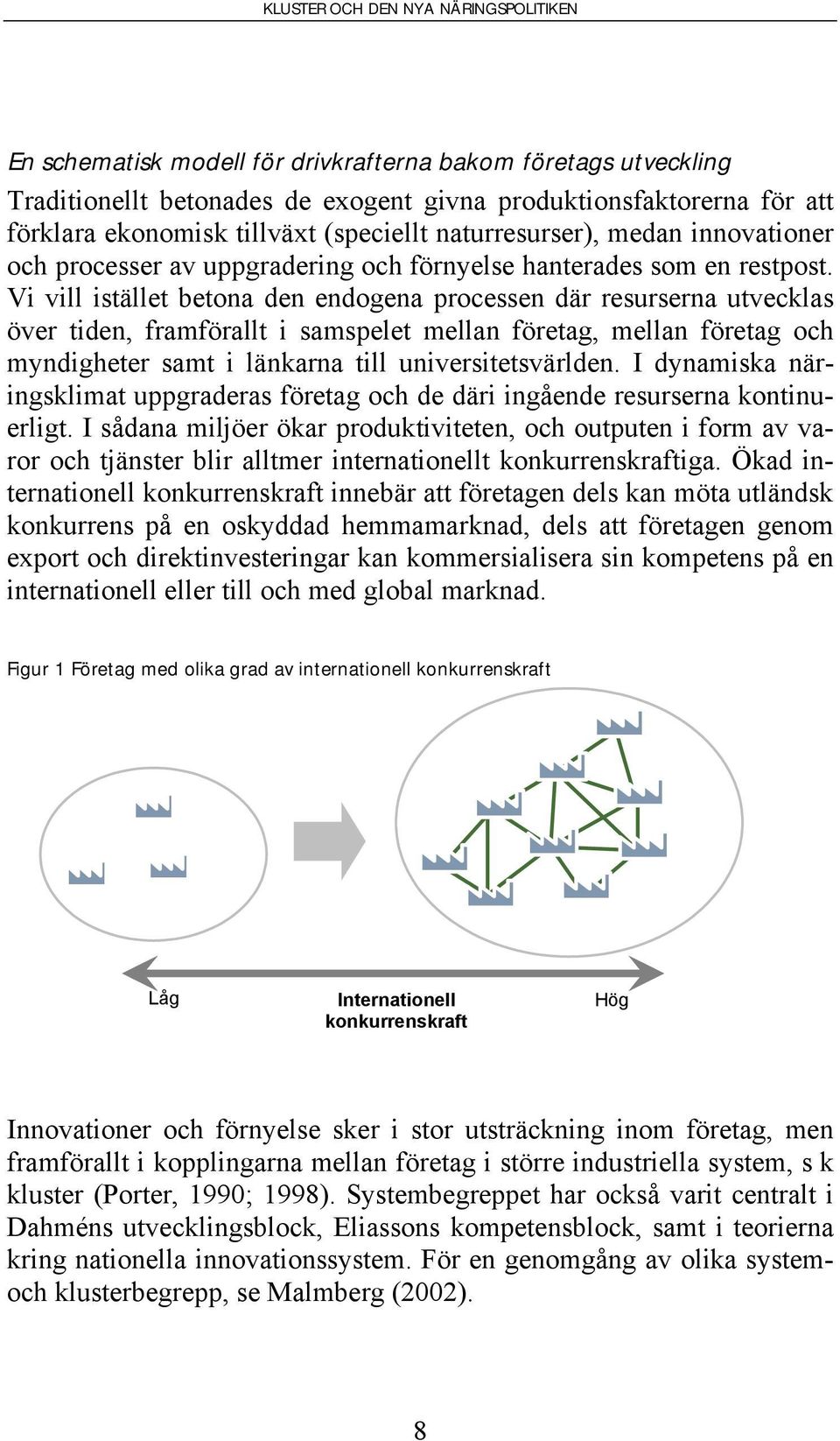 Vi vill istället betona den endogena processen där resurserna utvecklas över tiden, framförallt i samspelet mellan företag, mellan företag och myndigheter samt i länkarna till universitetsvärlden.