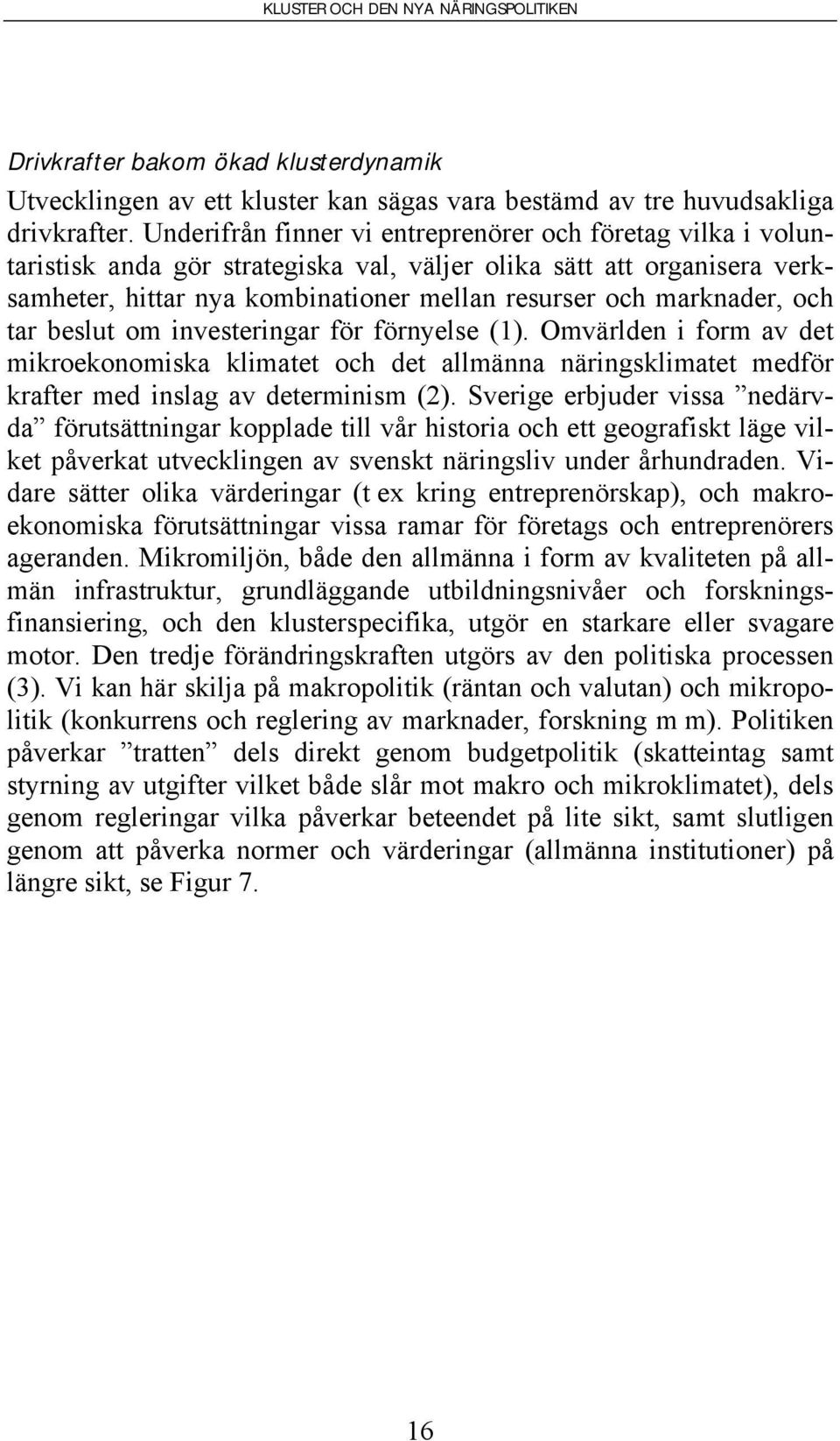 och tar beslut om investeringar för förnyelse (1). Omvärlden i form av det mikroekonomiska klimatet och det allmänna näringsklimatet medför krafter med inslag av determinism (2).