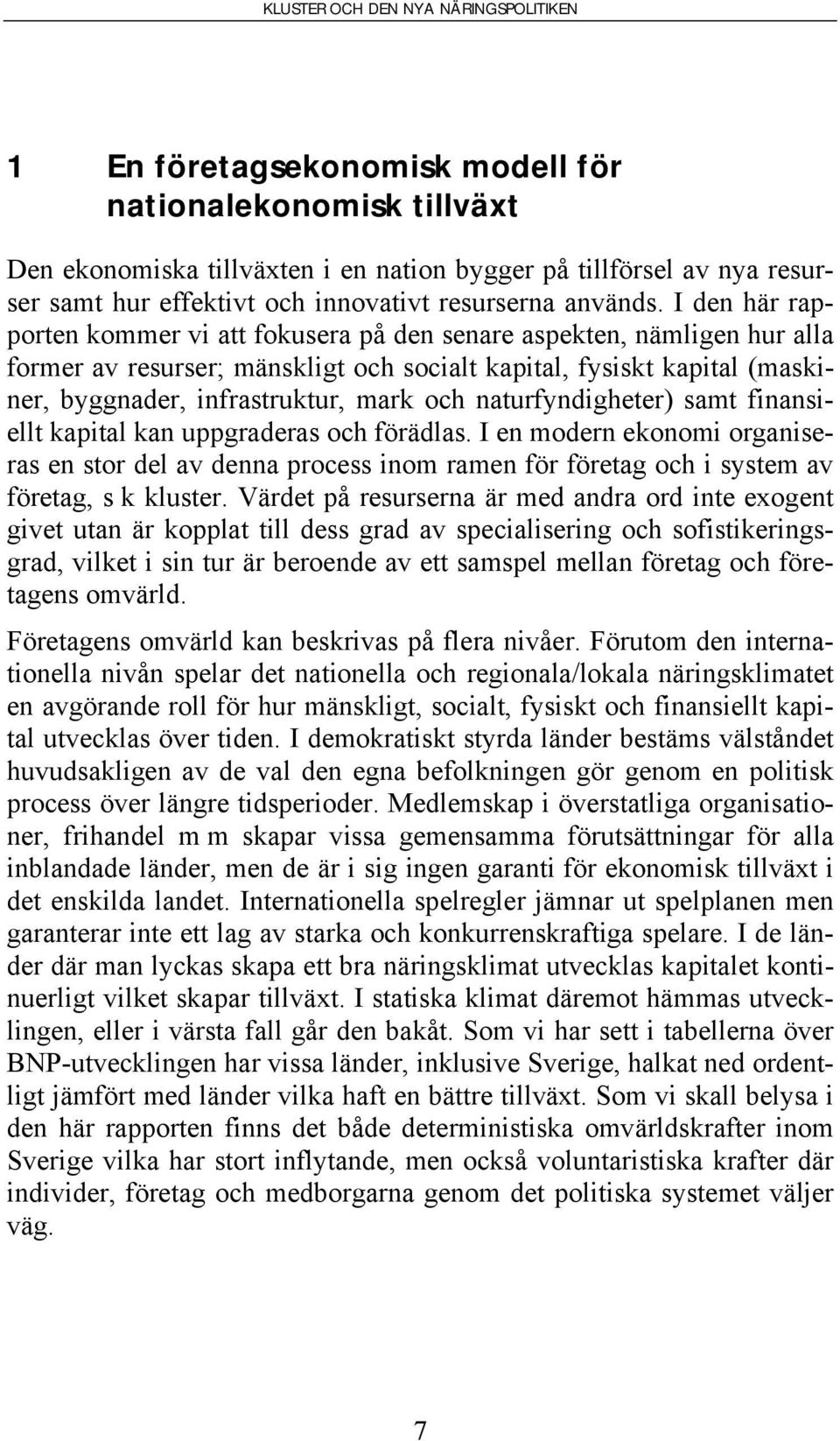 naturfyndigheter) samt finansiellt kapital kan uppgraderas och förädlas. I en modern ekonomi organiseras en stor del av denna process inom ramen för företag och i system av företag, s k kluster.