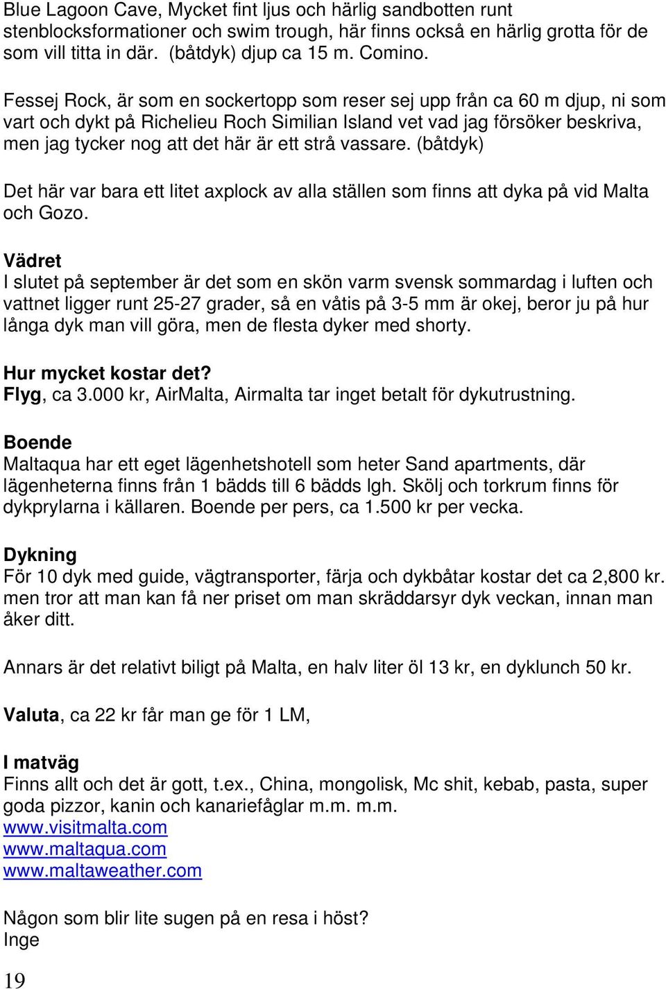 vassare. (båtdyk) Det här var bara ett litet axplock av alla ställen som finns att dyka på vid Malta och Gozo.