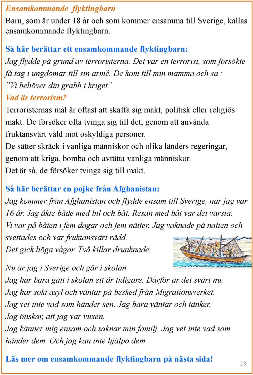 De kom till min mamma och sa : Vi behöver din grabb i kriget. Vad är terrorism? Terroristernas mål är oftast att skaffa sig makt, politisk eller religiös makt.