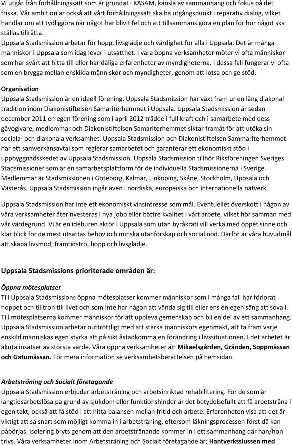 ställas tillrätta. Uppsala Stadsmission arbetar för hopp, livsglädje och värdighet för alla i Uppsala. Det är många människor i Uppsala som idag lever i utsatthet.