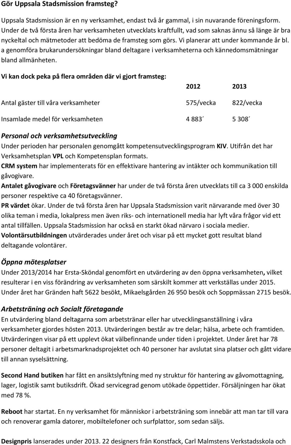 a genomföra brukarundersökningar bland deltagare i verksamheterna och kännedomsmätningar bland allmänheten.
