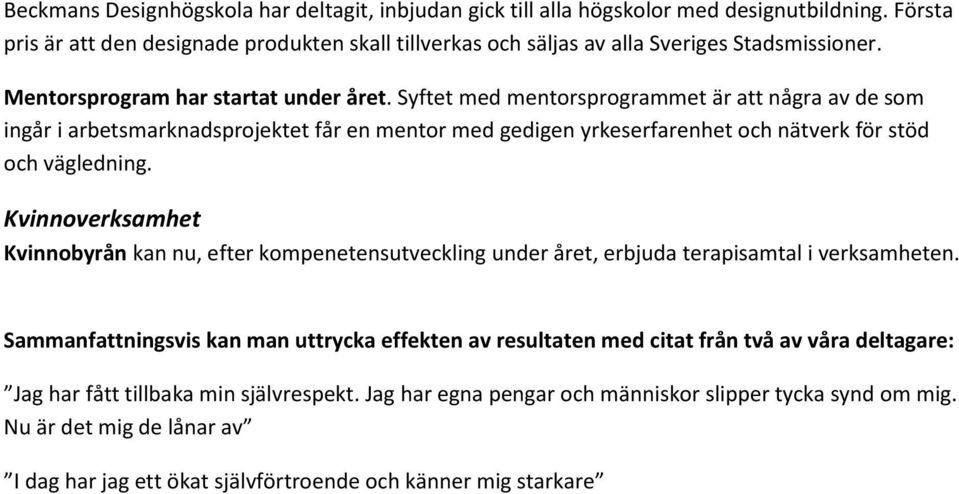 Syftet med mentorsprogrammet är att några av de som ingår i arbetsmarknadsprojektet får en mentor med gedigen yrkeserfarenhet och nätverk för stöd och vägledning.