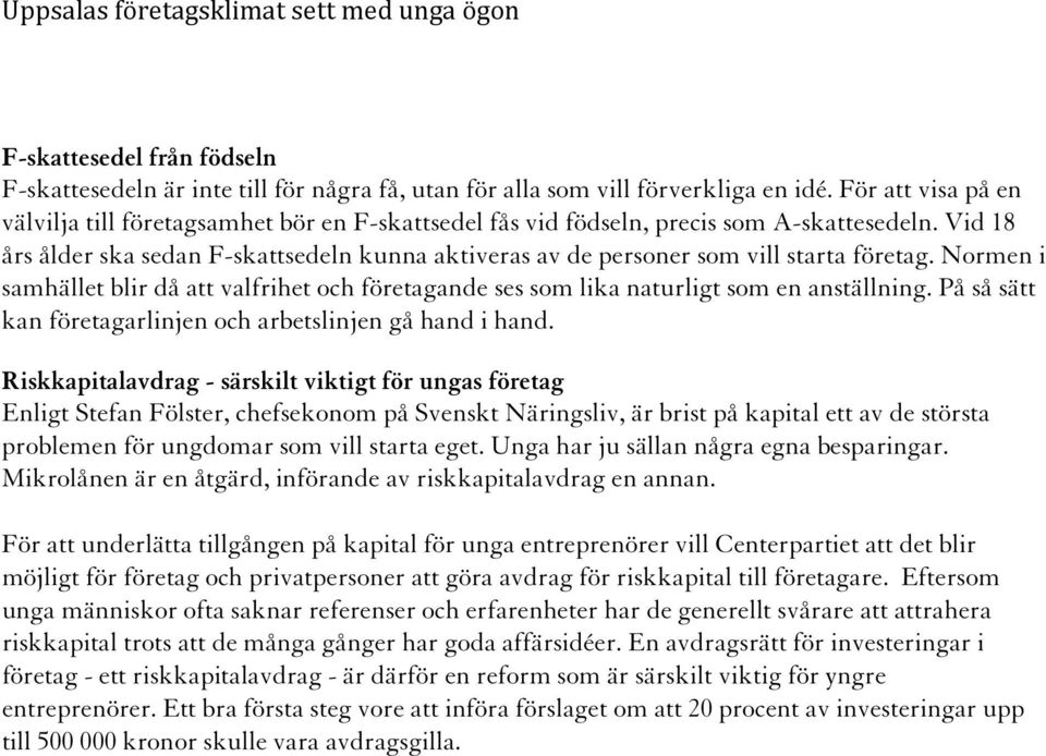 Vid 18 års ålder ska sedan F-skattsedeln kunna aktiveras av de personer som vill starta företag. Normen i samhället blir då att valfrihet och företagande ses som lika naturligt som en anställning.