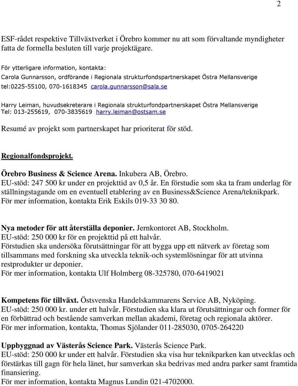 se Harry Leiman, huvudsekreterare i Regionala strukturfondpartnerskapet Östra Mellansverige Tel: 013-255619, 070-3835619 harry.leiman@ostsam.