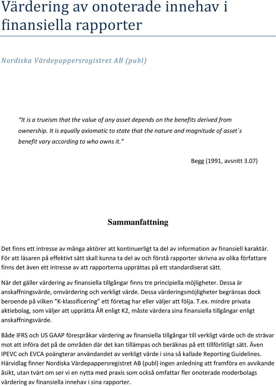 07) Sammanfattning Det finns ett intresse av många aktörer att kontinuerligt ta del av information av finansiell karaktär.