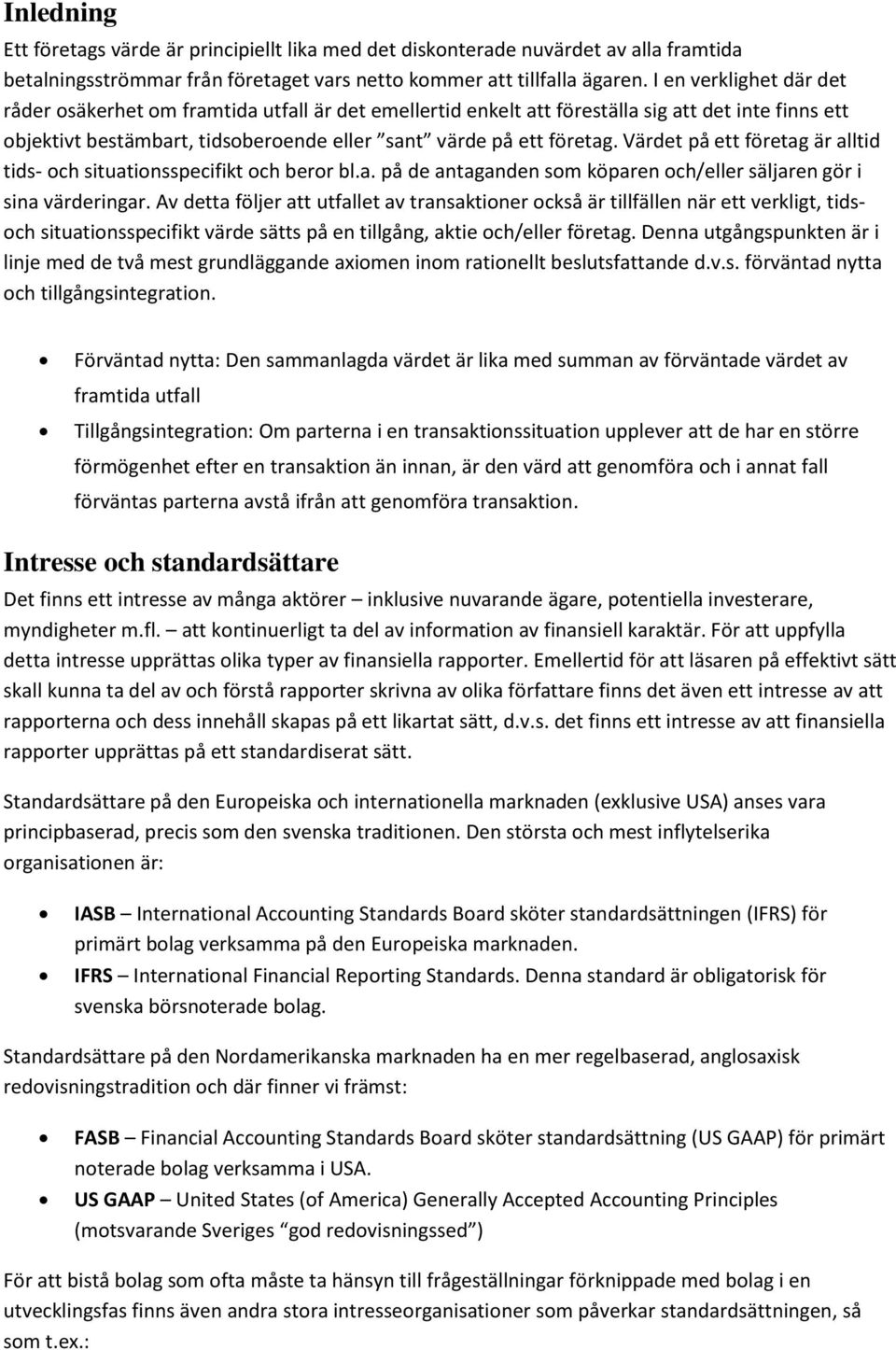 Värdet på ett företag är alltid tids- och situationsspecifikt och beror bl.a. på de antaganden som köparen och/eller säljaren gör i sina värderingar.