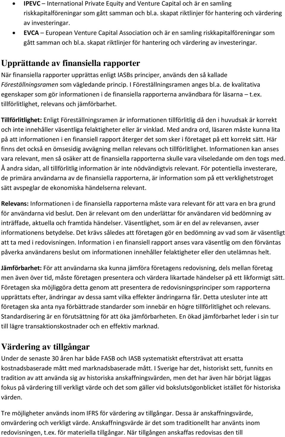 Upprättande av finansiella rapporter När finansiella rapporter upprättas enligt IASBs principer, används den så kallade Föreställningsramen som vägledande princip. I Föreställningsramen anges bl.a. de kvalitativa egenskaper som gör informationen i de finansiella rapporterna användbara för läsarna t.