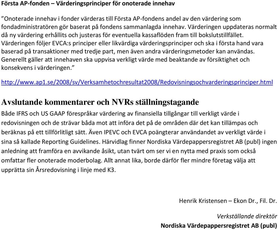 Värderingen följer EVCA:s principer eller likvärdiga värderingsprinciper och ska i första hand vara baserad på transaktioner med tredje part, men även andra värderingsmetoder kan användas.