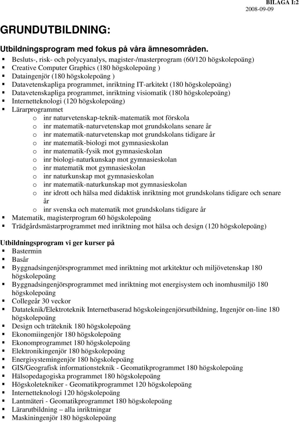 inriktning IT-arkitekt (180 högskolepoäng) Datavetenskapliga programmet, inriktning visiomatik (180 högskolepoäng) Internetteknologi (120 högskolepoäng) Lärarprogrammet o inr