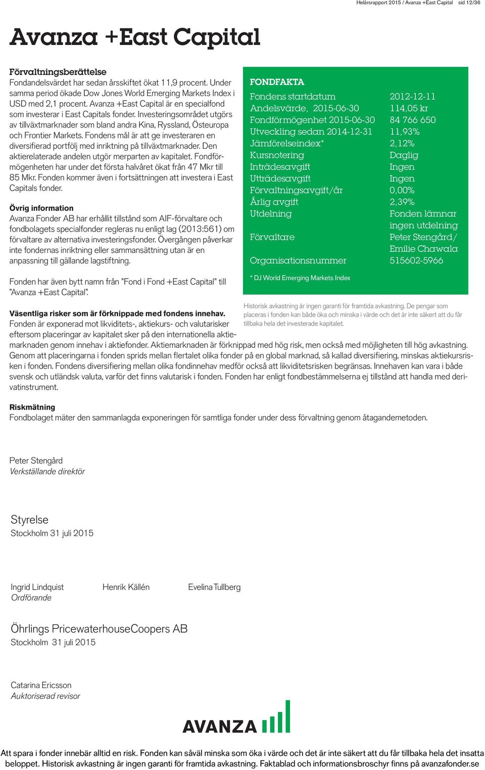 Investeringsområdet utgörs av tillväxtmarknader som bland andra Kina, Ryssland, Östeuropa och Frontier Markets.