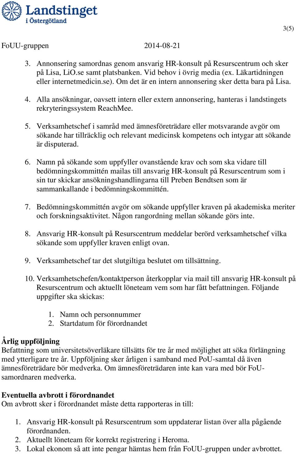 Verksamhetschef i samråd med ämnesföreträdare eller motsvarande avgör om sökande har tillräcklig och relevant medicinsk kompetens och intygar att sökande är disputerad. 6.