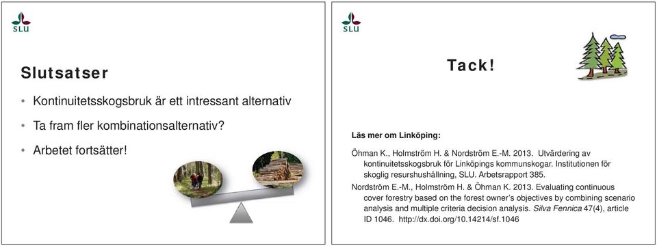 Institutionen för skoglig resurshushållning, SLU. Arbetsrapport 385. Nordström E.-M., Holmström H. & Öhman K. 213.