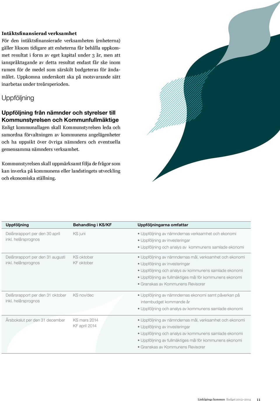 Uppföljning Uppföljning från nämnder och styrelser till Kommunstyrelsen och Kommunfullmäktige Enligt kommunallagen skall Kommunstyrelsen leda och samordna förvaltningen av kommunens angelägenheter