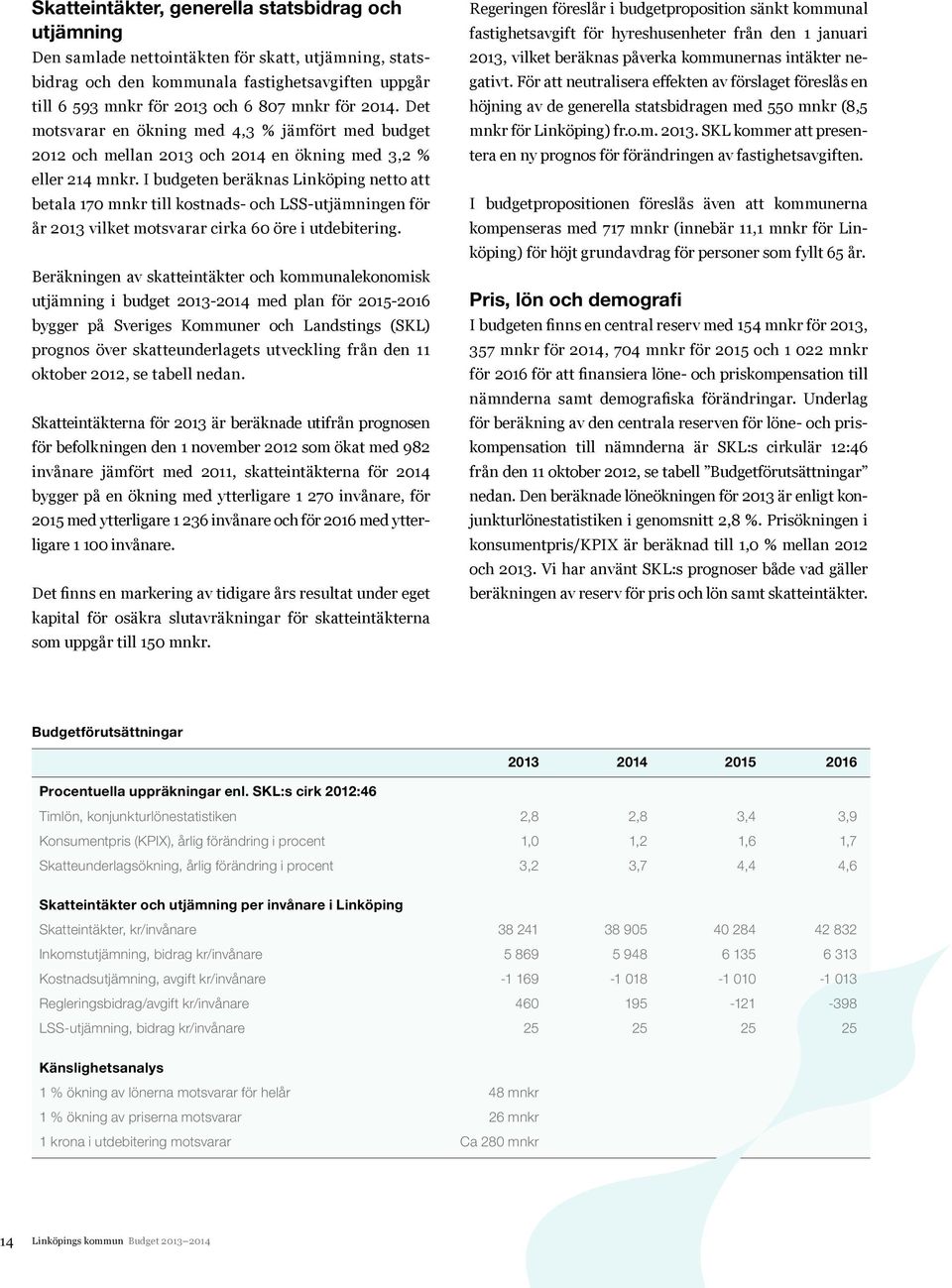I budgeten beräknas Linköping netto att betala 170 mnkr till kostnads- och LSS-utjämningen för år 2013 vilket motsvarar cirka 60 öre i utdebitering.