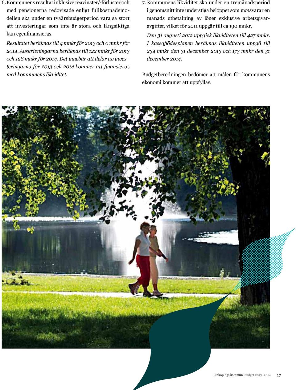 Det innebär att delar av investeringarna för 2013 och 2014 kommer att finansieras med kommunens likviditet. 7.
