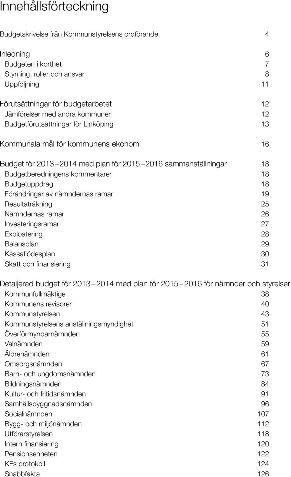 Budgetuppdrag 18 Förändringar av nämndernas ramar 19 Resultaträkning 25 Nämndernas ramar 26 Investeringsramar 27 Exploatering 28 Balansplan 29 Kassaflödesplan 30 Skatt och finansiering 31 Detaljerad