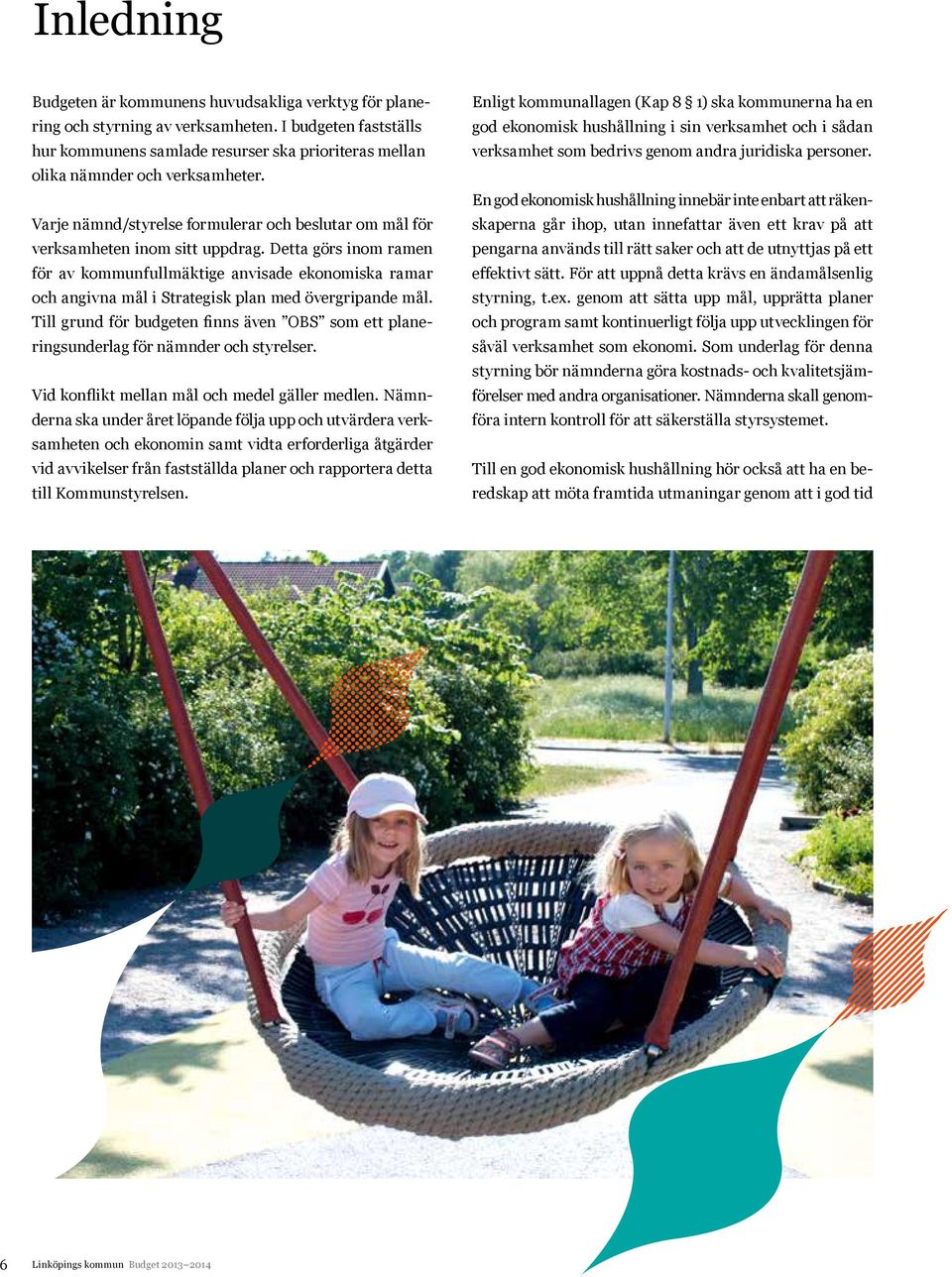 Detta görs inom ramen för av kommunfullmäktige anvisade ekonomiska ramar och angivna mål i Strategisk plan med övergripande mål.