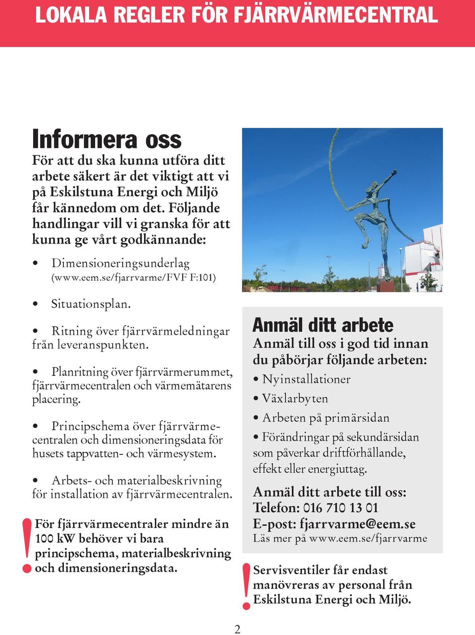 Planritning över fjärrvärmerummet, fjärrvärmecentralen och värmemätarens placering. Principschema över fjärrvärmecentralen och dimensioneringsdata för husets tappvatten- och värmesystem.