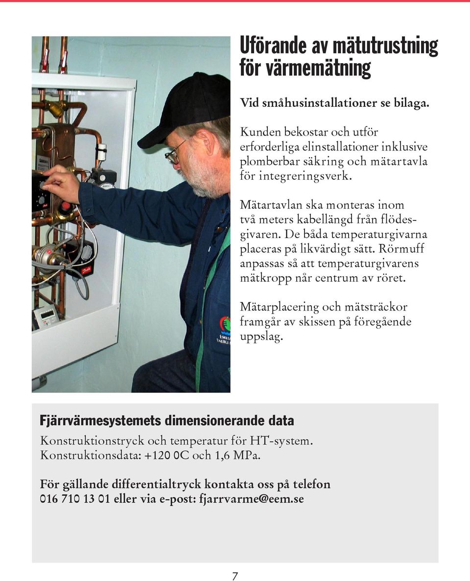 Mätartavlan ska monteras inom två meters kabellängd från flödesgivaren. De båda temperaturgivarna placeras på likvärdigt sätt.