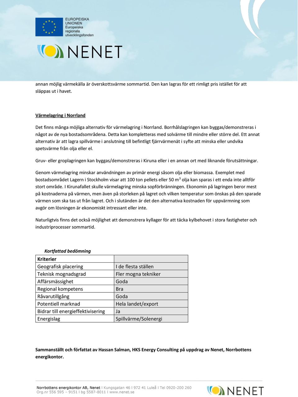 Detta kan kompletteras med solvärme till mindre eller större del.
