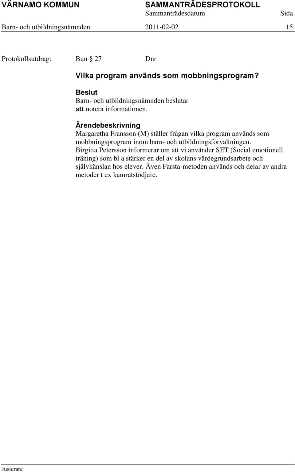 Margaretha Fransson (M) ställer frågan vilka program används som mobbningsprogram inom barn- och utbildningsförvaltningen.