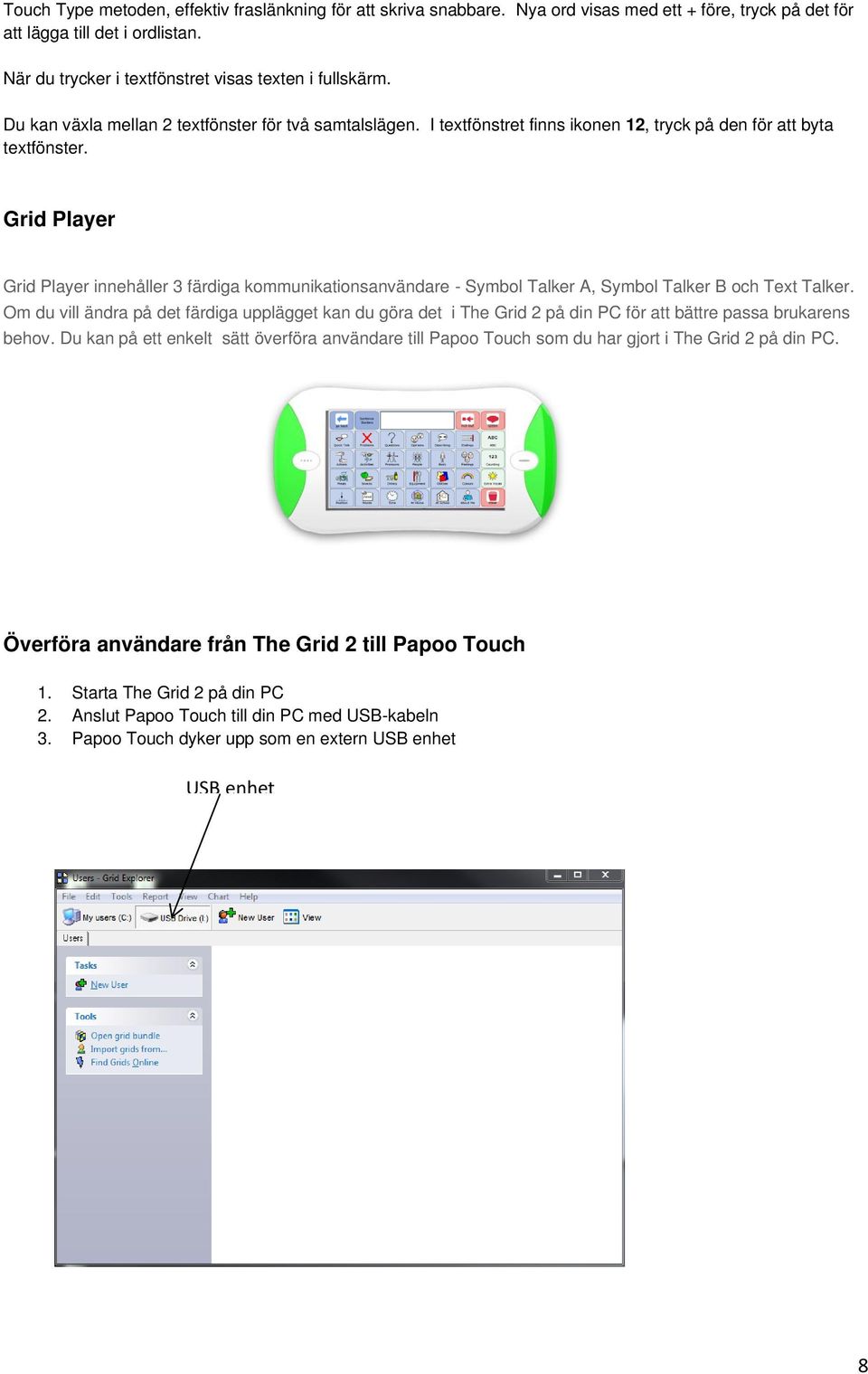 Grid Player Grid Player innehåller 3 färdiga kommunikationsanvändare - Symbol Talker A, Symbol Talker B och Text Talker.