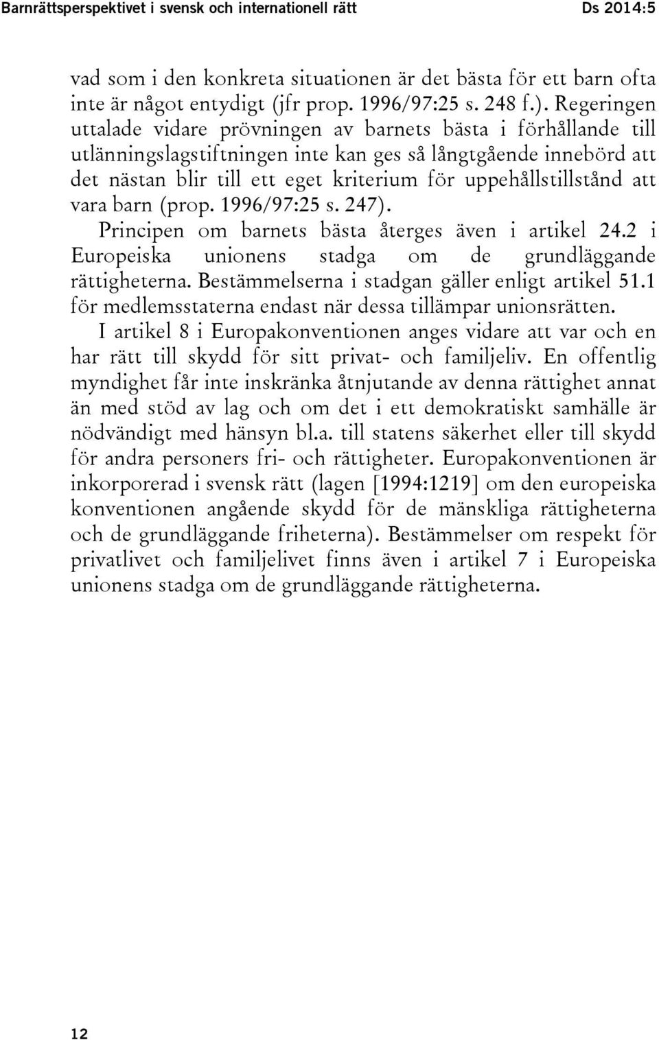 uppehållstillstånd att vara barn (prop. 1996/97:25 s. 247). Principen om barnets bästa återges även i artikel 24.2 i Europeiska unionens stadga om de grundläggande rättigheterna.