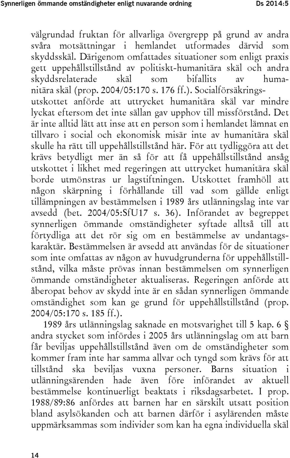 Socialförsäkringsutskottet anförde att uttrycket humanitära skäl var mindre lyckat eftersom det inte sällan gav upphov till missförstånd.