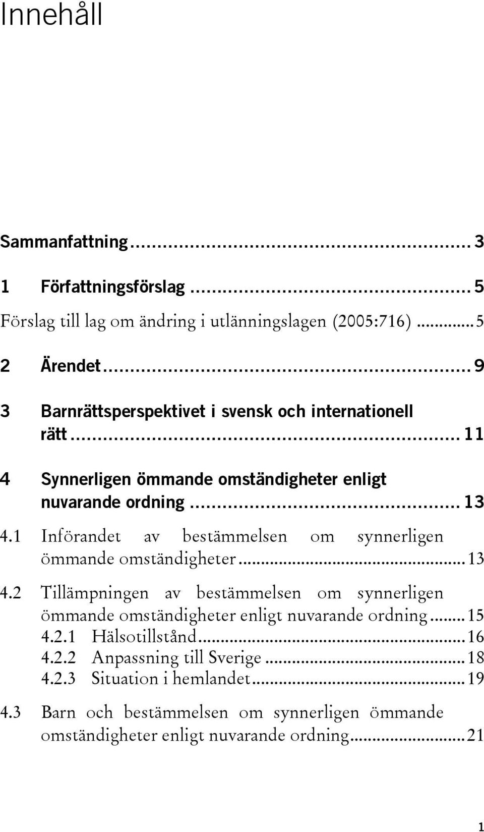 1 Införandet av bestämmelsen om synnerligen ömmande omständigheter... 13 4.