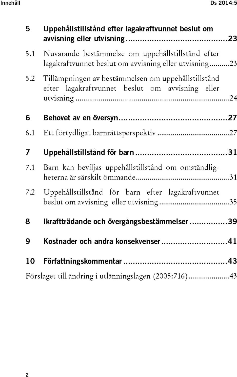 2 Tillämpningen av bestämmelsen om uppehållstillstånd efter lagakraftvunnet beslut om avvisning eller utvisning... 24 6 Behovet av en översyn... 27 6.1 Ett förtydligat barnrättsperspektiv.