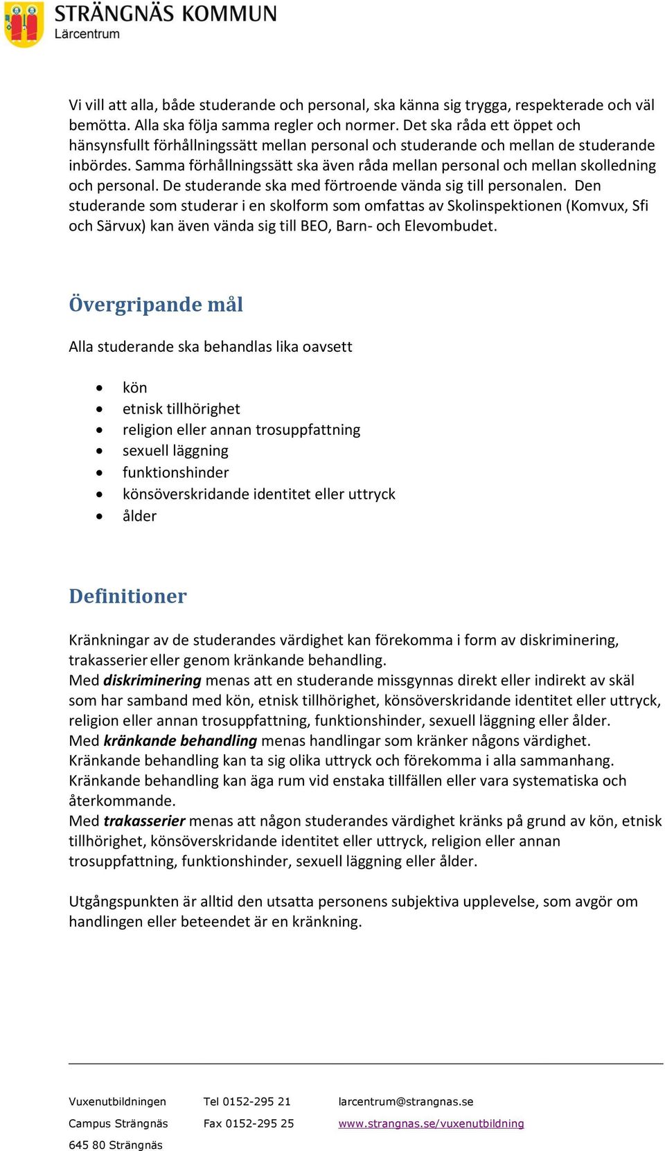 Samma förhållningssätt ska även råda mellan personal och mellan skolledning och personal. De studerande ska med förtroende vända sig till personalen.