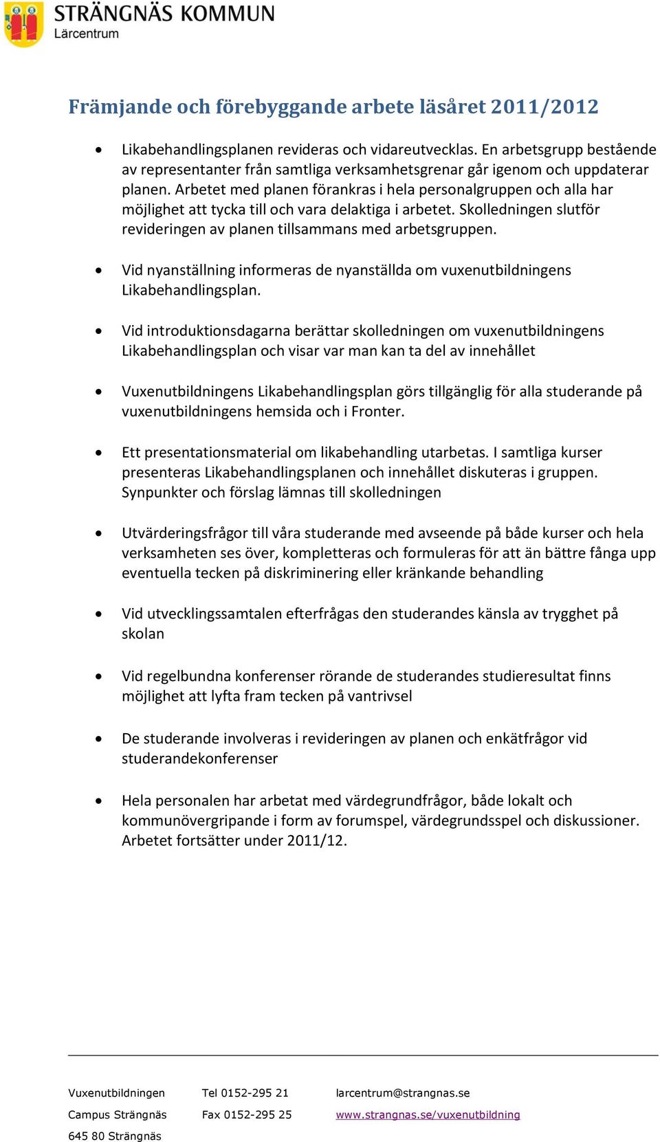 Arbetet med planen förankras i hela personalgruppen och alla har möjlighet att tycka till och vara delaktiga i arbetet. Skolledningen slutför revideringen av planen tillsammans med arbetsgruppen.