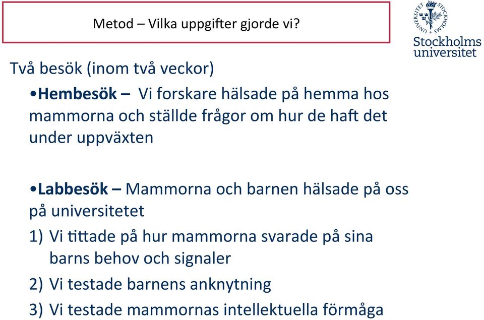 frågor om hur de har det under uppväxten Labbesök Mammorna och barnen hälsade på oss på