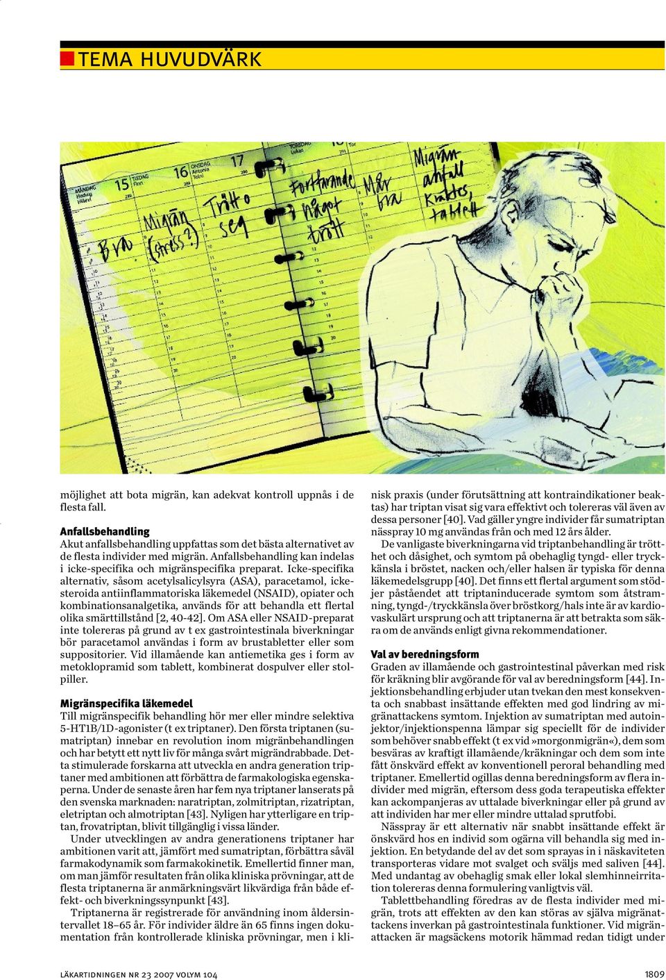 Icke-specifika alternativ, såsom acetylsalicylsyra (ASA), paracetamol, ickesteroida antiinflammatoriska läkemedel (NSAID), opiater och kombinationsanalgetika, används för att behandla ett flertal