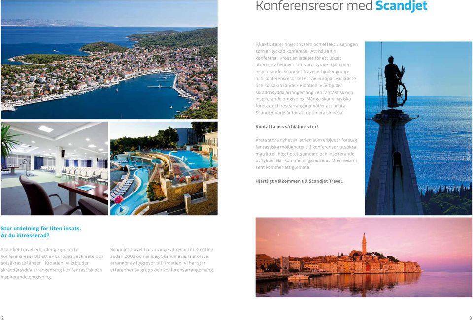 Scandjet Travel erbjuder gruppoch konferensresor till ett av Europas vackraste och solsäkra lander- Kroatien. Vi erbjuder skräddasydda arrangemang i en fantastisk och inspirerande omgivning.