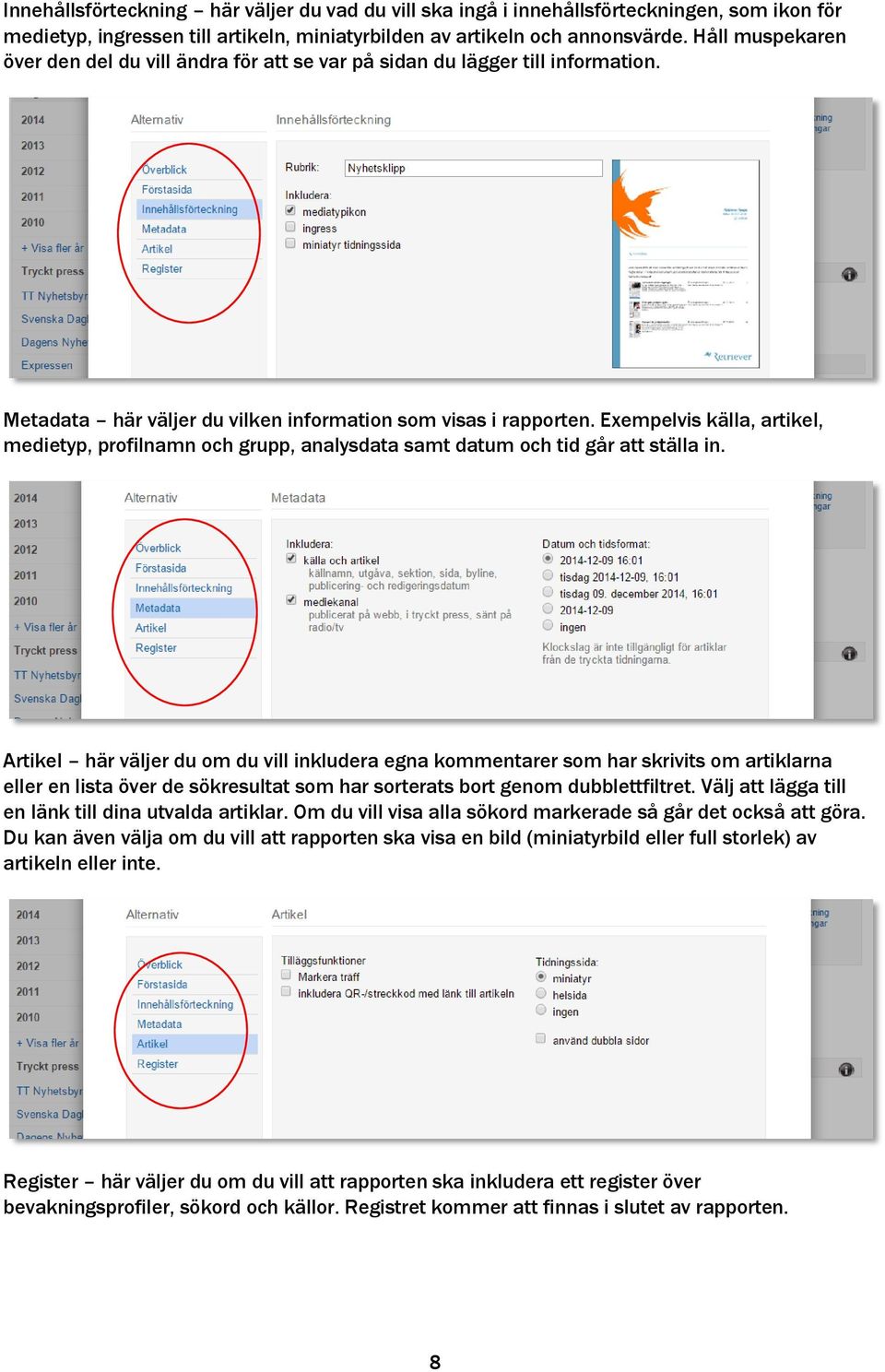 Exempelvis källa, artikel, medietyp, profilnamn och grupp, analysdata samt datum och tid går att ställa in.