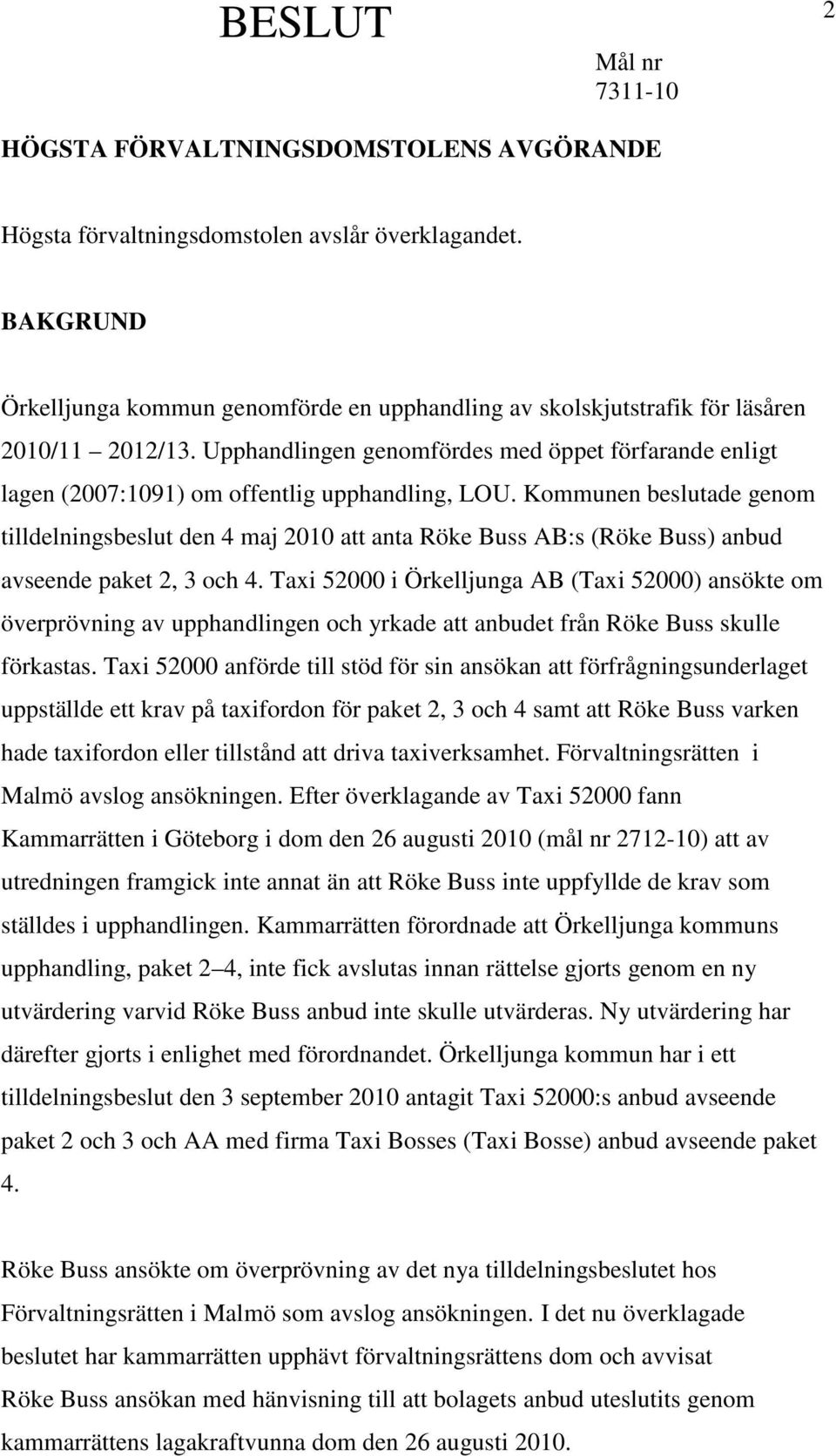 Kommunen beslutade genom tilldelningsbeslut den 4 maj 2010 att anta Röke Buss AB:s (Röke Buss) anbud avseende paket 2, 3 och 4.