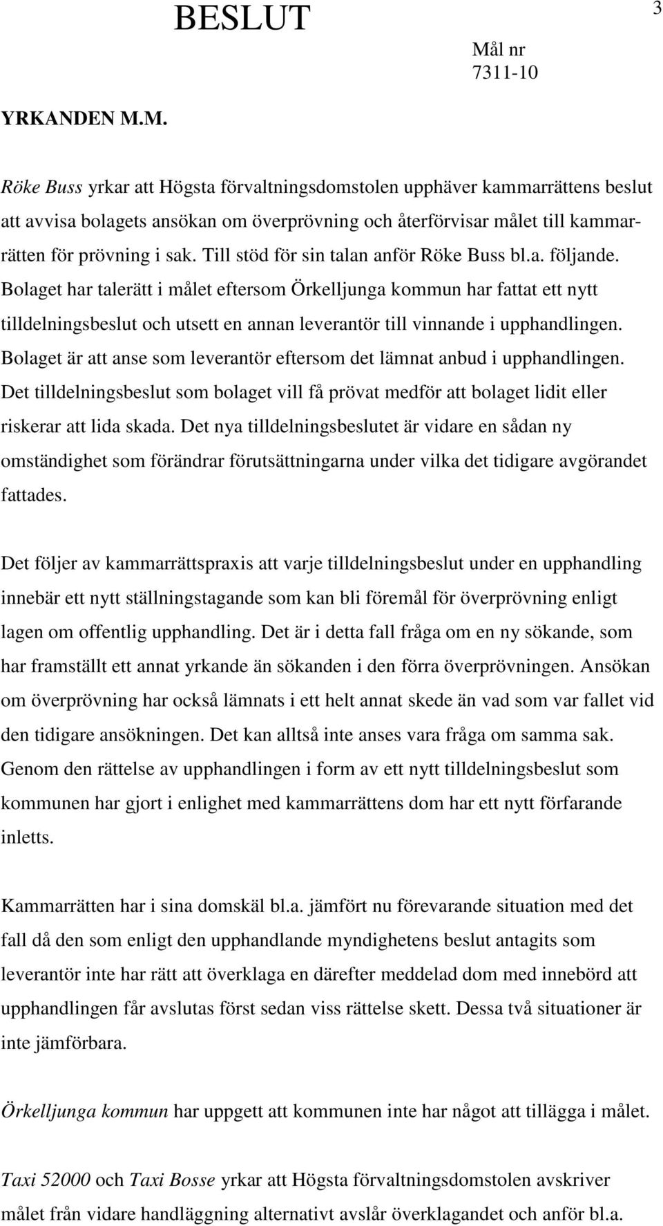 Bolaget har talerätt i målet eftersom Örkelljunga kommun har fattat ett nytt tilldelningsbeslut och utsett en annan leverantör till vinnande i upphandlingen.