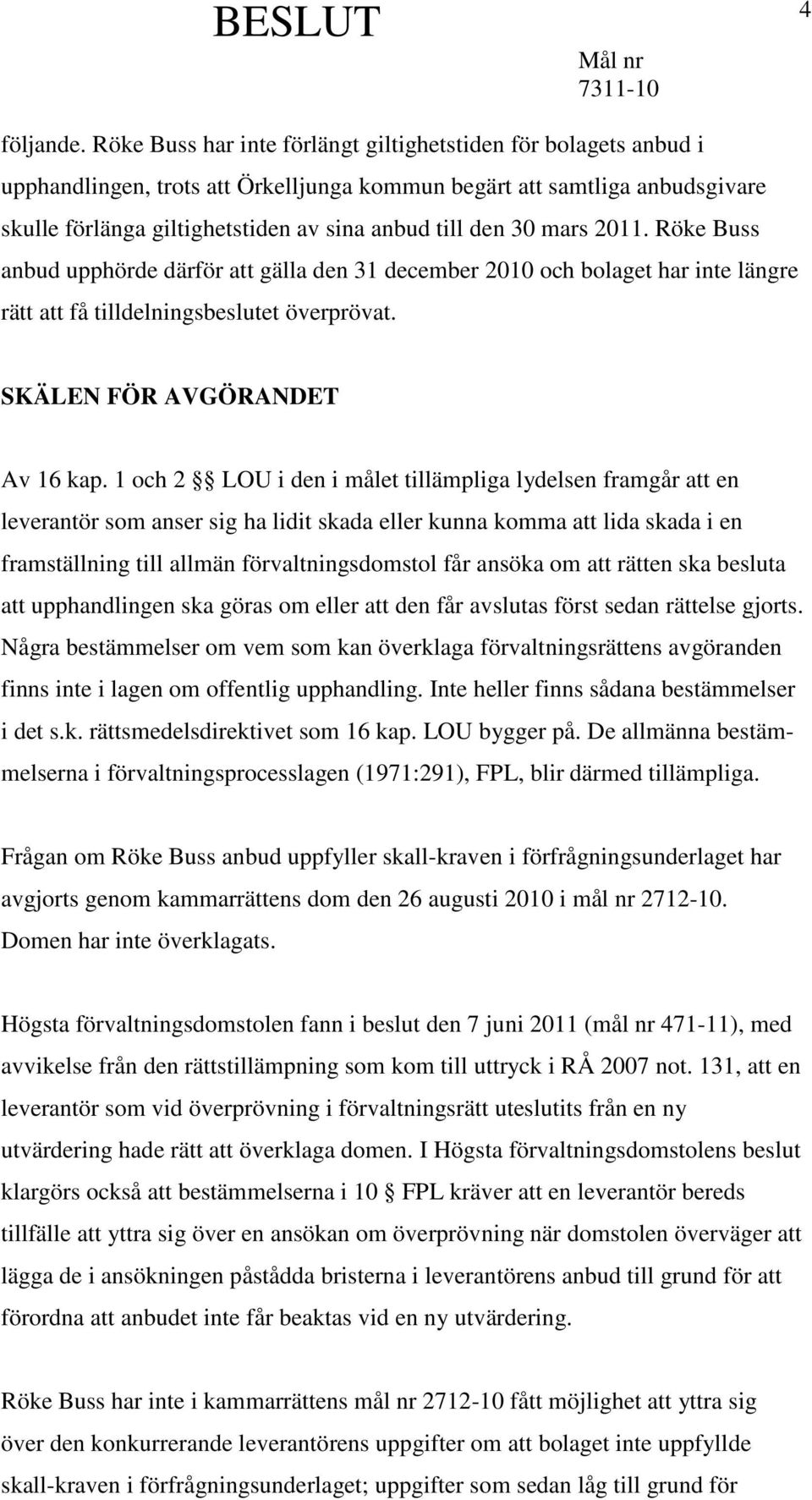 mars 2011. Röke Buss anbud upphörde därför att gälla den 31 december 2010 och bolaget har inte längre rätt att få tilldelningsbeslutet överprövat. SKÄLEN FÖR AVGÖRANDET Av 16 kap.