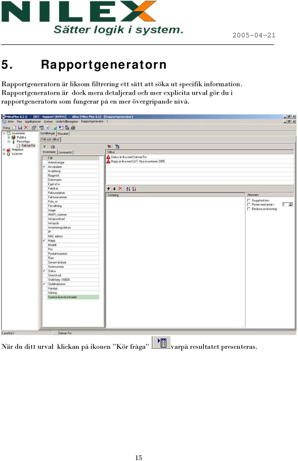 Rapportgeneratorn är dock mera detaljerad och mer explicita urval gör du i